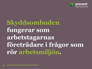 Skyddsombuden
fungerar som
arbetstagarnas
företrädare i frågor som
rör arbetsmiljön.
KUNSKAPER FÖR EN BÄTTRE ARBETSDAG26
 