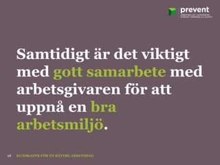 Samtidigt är det viktigt
med gott samarbete med
arbetsgivaren för att
uppnå en bra
arbetsmiljö.
KUNSKAPER FÖR EN BÄTTRE ARBETSDAG28
 