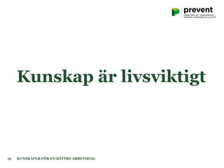 Kunskap är livsviktigt
KUNSKAPER FÖR EN BÄTTRE ARBETSDAG29
 