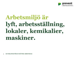 Arbetsmiljö är
lyft, arbetsställning,
lokaler, kemikalier,
maskiner.
KUNSKAPER FÖR EN BÄTTRE ARBETSDAG4
 