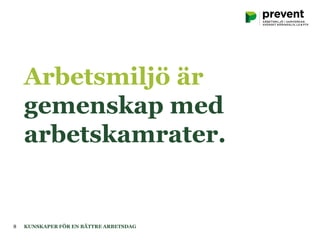Arbetsmiljö är
gemenskap med
arbetskamrater.
KUNSKAPER FÖR EN BÄTTRE ARBETSDAG8
 