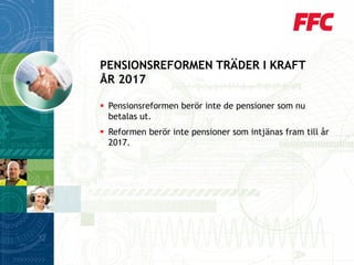 Pensionsreformen berör inte de pensioner som nu betalas ut. 
Reformen berör inte pensioner som intjänas fram till år 2017. 
PENSIONSREFORMEN TRÄDER I KRAFTÅR2017  