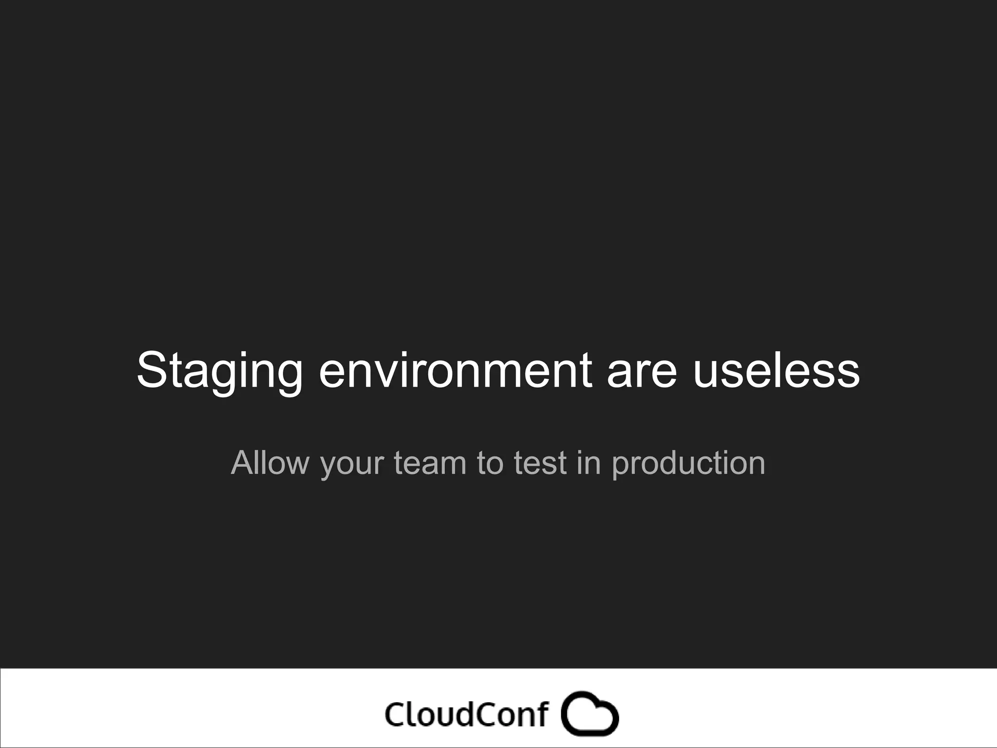 Staging environment are useless
Allow your team to test in production
 