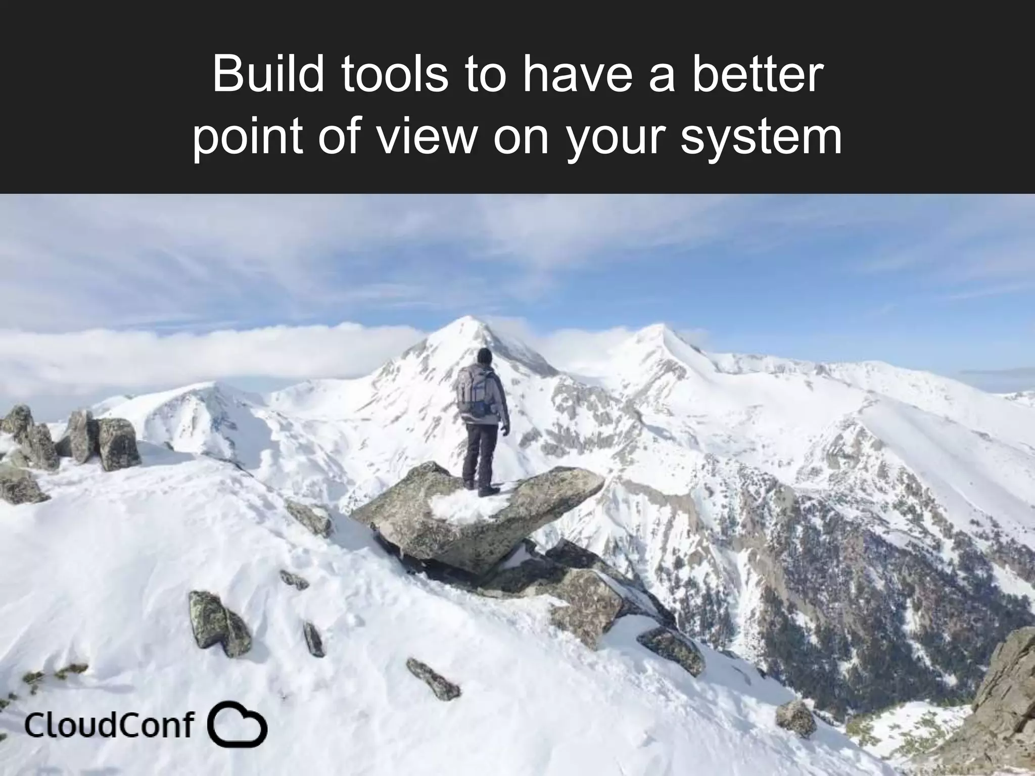 Build tools to have a better
point of view on your system
 