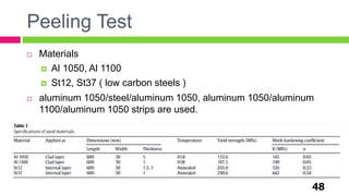 Peeling Test
48
 Materials
 Al 1050, Al 1100
 St12, St37 ( low carbon steels )
 aluminum 1050/steel/aluminum 1050, aluminum 1050/aluminum
1100/aluminum 1050 strips are used.
 