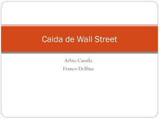 Arbio Camila
Franco Delfina
Caida de Wall Street
 