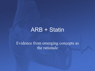 ARB + Statin Evidence from emerging concepts as the rationale 