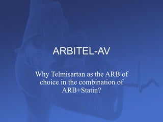 ARBITEL-AV Why Telmisartan as the ARB of choice in the combination of ARB+Statin? 