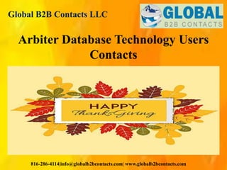 Global B2B Contacts LLC
816-286-4114|info@globalb2bcontacts.com| www.globalb2bcontacts.com
Arbiter Database Technology Users
Contacts
 