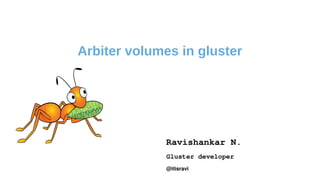 Arbiter volumes in gluster
Ravishankar N.
Gluster developer
@itisravi
 
