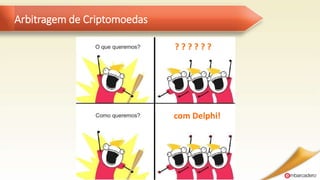 Arbitragem de Criptomoedas
? ? ? ? ? ?
com Delphi!
 