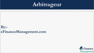 Arbitrageur
By:-
eFinanceManagement.com
 