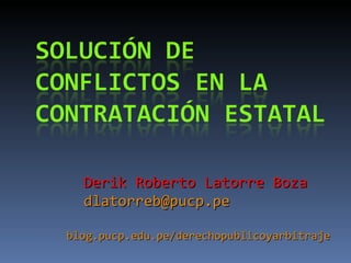 Derik Roberto Latorre Boza [email_address] blog.pucp.edu.pe/derechopublicoyarbitraje 