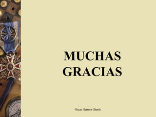 MUCHAS
GRACIAS

 Oscar Herrera Giurfa
 