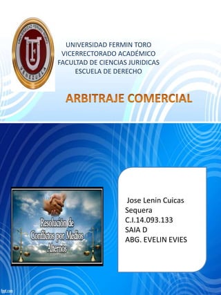 UNIVERSIDAD FERMIN TORO 
VICERRECTORADO ACADÉMICO 
FACULTAD DE CIENCIAS JURIDICAS 
ESCUELA DE DERECHO 
Jose Lenin Cuicas 
Sequera 
C.I.14.093.133 
SAIA D 
ABG. EVELIN EVIES 
 