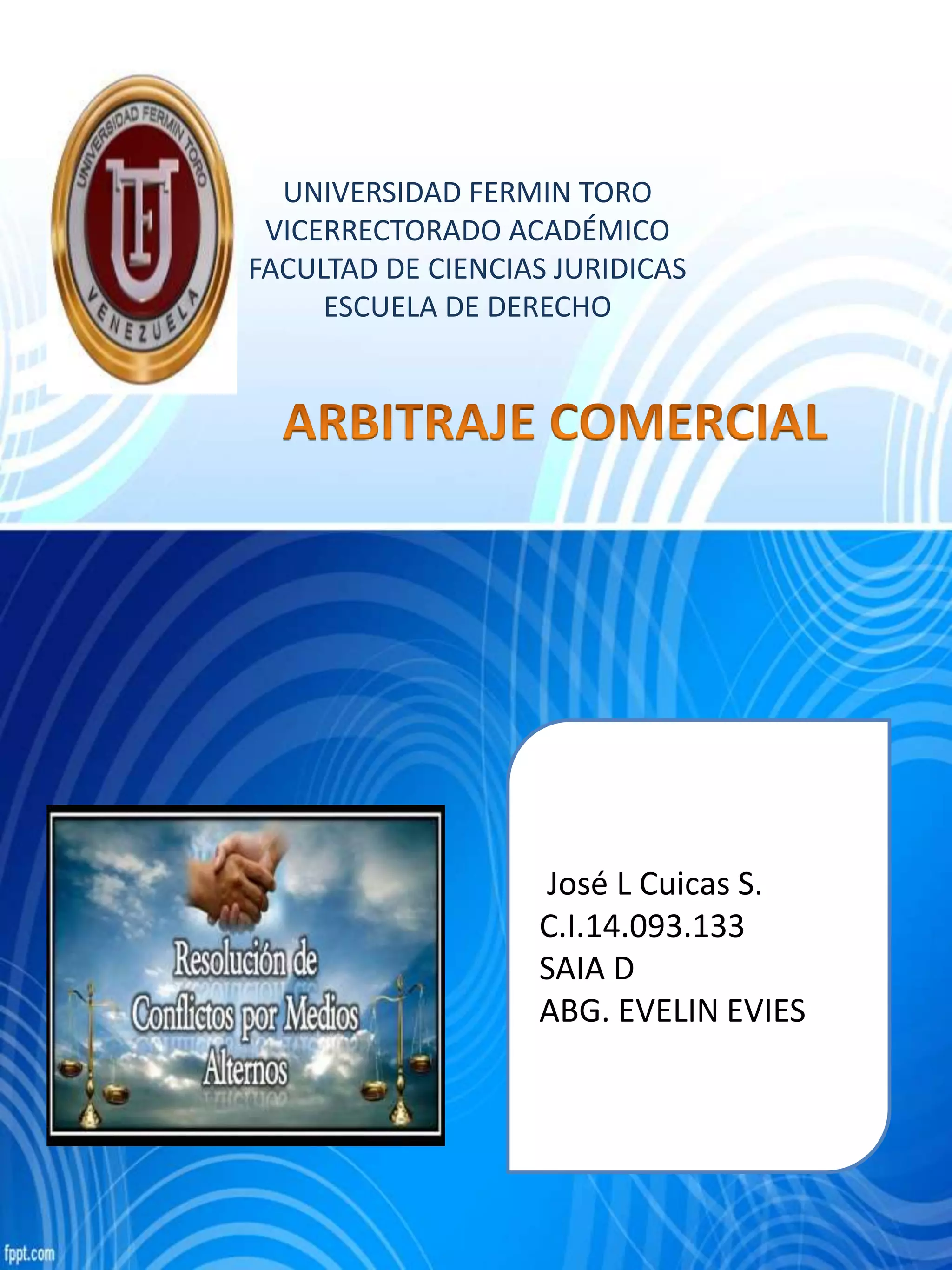 UNIVERSIDAD FERMIN TORO
VICERRECTORADO ACADÉMICO
FACULTAD DE CIENCIAS JURIDICAS
ESCUELA DE DERECHO
José L Cuicas S.
C.I.14.093.133
SAIA D
ABG. EVELIN EVIES