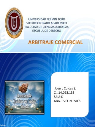 UNIVERSIDAD FERMIN TORO 
VICERRECTORADO ACADÉMICO 
FACULTAD DE CIENCIAS JURIDICAS 
ESCUELA DE DERECHO 
José L Cuicas S. 
C.I.14.093.133 
SAIA D 
ABG. EVELIN EVIES 
 