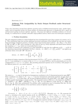 Reinschke, K. J.
Arbitrary Pole Assignability by Static Output Feedback under Structural
Contraints
Using a few elementary concepts from algebraic geometry such as multidimensional projective space, quadric hyper-
surface and its tangential variety, the known problem of arbitrary pole placement is transformed into a system of
well-structured (partly non-linear) algebraic equations. Necessary and sufficient solvability conditions are derived.
Finally, it is outlined how to calculate admissible output feedback matrices which ensure the desired pole assignment.
1. Problem formulation
The pole assignment problem by output feedback has been investigated for more than a quarter of a century, see [1-
8]. This contribution takes into account additional structural constraints of the feedback law and does not require
deeper knowledge of algebraic geometry. Consider a linear time-invariant plant model ẋ = Ax+Bu, y = Cx, where
x ∈ IRn
, u ∈ IRm
, y ∈ IRr
, and a controller u = Ky, where K has nDF freely adjustable real-valued entries whereas
the remaining m · r − nDF entries are structurally fixed at zero.
The problem of arbitrary pole assignment is to find admissible K such that the coefficients q1(K), . . . , qn(K) of
the closed-loop characteristic polynomial CLCP(s) = det(sIn − A − BKC) = sn
+
Pn
i=1 qi(K)sn−i
are equal to an
arbitrarily chosen vector qd
∈ IRn
. Because of
det(sIn − A − BKC) = det


Ir −C 0
0 sIn − A −B
K 0 Im

 ,
one obtains by Laplace expansion of this big determinant CLCP(s) =
PN
ν=0 pν(s)zν, where the z0, . . . , zN symbolize
the N + 1 non-vanishing m × m minors of the m × (r + n + m) matrix (K 0 Im), and the polynomials pν(s) are the
complementary (r + n) × (r + n) minors. The preceding polynomial equation can be re-written, with prespect to
the different powers of s, as a matrix equation
zN





1
q1
.
.
.
qn





=





0 0 · · · 0 1
p10 p11 · · · p1,N−1 p1,N
.
.
.
.
.
.
...
.
.
.
.
.
.
pn0 pn1 · · · pn,N−1 pn,N










z0
z1
.
.
.
zN





=: M z. (1)
The minors z0, . . . , zN may be interpreted as homogeneous coordinates in the N-dimensional projective space IRIPN
.
These coordinates are subject to N − nDF =: ℓ non-zero homogeneous polynomial equations of total degree 2:
fλ(z) = 0 (λ = 1, . . . , ℓ), in short, f(z) = 0. In terms of algebraic geometry, the variety V(f) = {z ∈ IRIPN
: f(z) = 0}
is called a quadric hypersurface or simply quadric. The tangential variety to V(f) at z = z̃ is denoted by Tz̃(V(f))),
i.e., Tz̃(V(f))) = {z ∈ IRIPN
: (∂f/∂z)|z=z̃ = f∗z̃ · z = 0}. It is not difficult to verify that f∗z · z = 2f(z) and
f∗z̃ · z = f∗z · z̃. After these preliminaries, the problem under consideration may be formulated like this: For the
desired qd
∈ IRn
find real solutions of the (non-linear) system of algebraic equations
zN


1
qd
0

 =
µ
M
f∗z
¶
z. (2)
E x a m p l e 1. Let n = 5, m = 2, r = 4, K =
¡k11 k12 k13 0
0 k22 k23 k24
¢
. Obviously, nDF = 6. We enumerate the
minors zν according to the selected columns of (K , I2) and obtain z0 = (1, 2) = k11k22, z1 = (1, 3) = k11k23,
z2 = (1, 4) = k11k24, z3 = (1, 6) = k11, z4 = (2, 3) = k12k23 − k13k22, z5 = (2, 4) = k12k24, z6 = (2, 5) = −k12,
z7 = (2, 6) = k12, z8 = (3, 4) = k13k24, z9 = (3, 5) = −k23, z10 = (3, 6) = k13, z11 = (4, 5) = −k24, z12 = (5, 6) = 1.
Hence, N = 12, and the ℓ = N −nDF = 12−6 = 6 homogeneous equations of degree 2 read f1(z) = z0z12 +z3z6 = 0,
f2(z) = z1z12 + z3z9 = 0, f3(z) = z2z12 + z3z11 = 0, f4(z) = z4z12 − z6z10 + z7z9 = 0, f5(z) = z5z12 + z7z11 = 0,
f6(z) = z8z12 + z10z11 = 0.
PAMM · Proc. Appl. Math. Mech. 2, 535–536 (2003) / DOI 10.1002/pamm.200310249
 