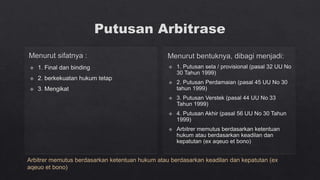 Arbitrer memutus berdasarkan ketentuan hukum atau berdasarkan keadilan dan kepatutan (ex
aqeuo et bono)
 