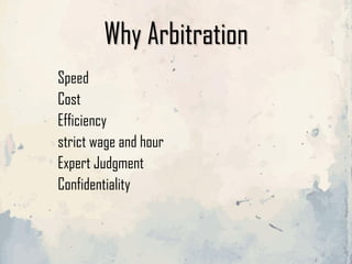 Why Arbitration
Speed
Cost
Efficiency
strict wage and hour
Expert Judgment
Confidentiality
 