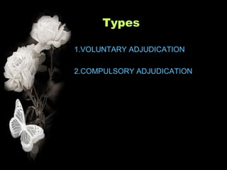 Types

1.VOLUNTARY ADJUDICATION

2.COMPULSORY ADJUDICATION
 