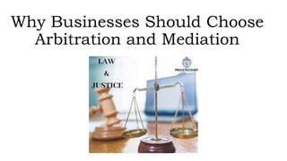 Why Businesses Should Choose
Arbitration and Mediation
 