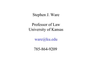 Stephen J. Ware
Professor of Law
University of Kansas
ware@ku.edu
785-864-9209

 