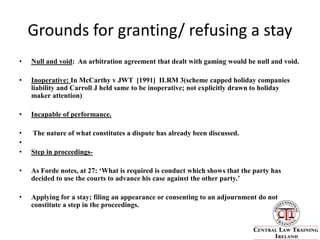 Where award would seem to give effect to an illegal contract/ contract contrary to public policy.Arbitration agreements falling outside the 1954-1998 ActsSection (2) (1) of the Acts requires that an arbitration agreement falling under the auspices of the Acts must be in writing.An unwritten agreement to arbitrate may still be valid it will just fall outside the scope of the Acts. Section 5(a) not not invalidate arbitration agreements ‘ relating to the terms or conditions of employment or the remuneration of any employees’ it simply  acts to disapply the statutes. Section 5(b) of the 1954 Act excludes the application of the Arbitration Acts to Trade Dispute Arbitration under Section 70 of the Industrial Relations Act 1946. There are a myriad  of Acts in force which provide for arbitration, or a form of arbitration, and the Arbitration Acts will normally apply save that the Credit Union Act 1997 or whatever the case may be may exclude the application of the Acts.       