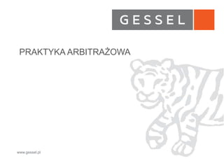 www.gessel.pl
PRAKTYKA ARBITRAŻOWA
 
