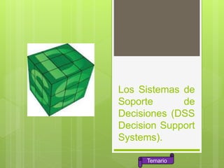 Los Sistemas de
Soporte de
Decisiones (DSS
Decision Support
Systems).
Temario
 