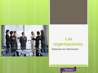 Sistemas de información
Las
organizaciones.
Temario
 