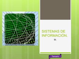 SISTEMAS DE
INFORMACIÓN.
SI.
Temario
 
