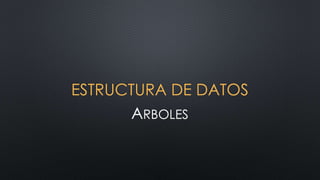 ESTRUCTURA DE DATOS 
ARBOLES 
 