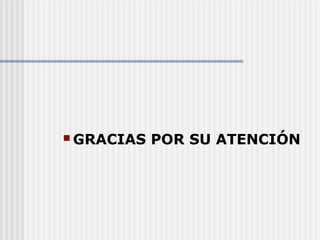  GRACIAS POR SU ATENCIÓN
 