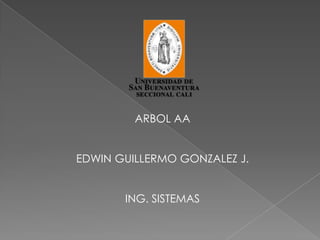 ARBOL AA


EDWIN GUILLERMO GONZALEZ J.


       ING. SISTEMAS
 