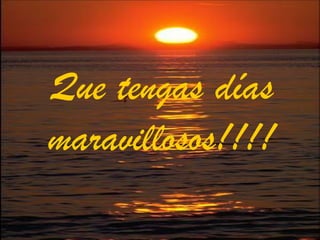Que tengas días maravillosos!!!! 