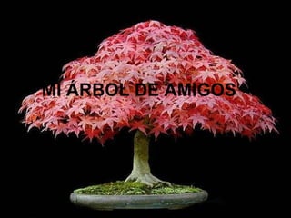 MI ÁRBOL DE AMI GOS   