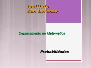 Instituto
    San Lorenzo




Departamento de Matemática




            Probabilidades
 