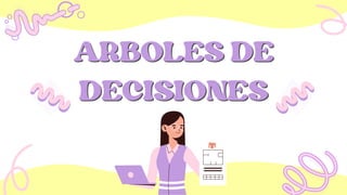 ARBOLES DE
ARBOLES DE
DECISIONES
DECISIONES
 