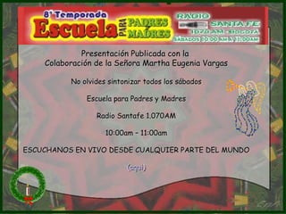 Presentación Publicada con la  Colaboración de la Señora Martha Eugenia Vargas No olvides sintonizar todos los sábados   Escuela para Padres y Madres Radio Santafe 1.070AM 10:00am – 11:00am ESCUCHANOS EN VIVO DESDE CUALQUIER PARTE DEL MUNDO (aqui) 