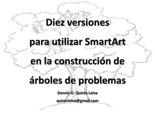 Diez versiones  para utilizar SmartArt en la construcción de árboles de problemas Dennis O. Quirós Leiva quirosleiva@gmail.com 