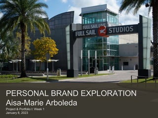 PERSONAL BRAND EXPLORATION
Aisa-Marie Arboleda
Project & Portfolio I: Week 1
January 8, 2023
 