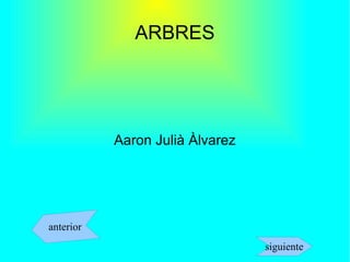 ARBRES




           Aaron Julià Àlvarez




anterior
                                 siguiente
 