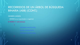 RECORRIDOS DE UN ÁRBOL DE BÚSQUEDA
BINARIA (ABB) (CONT.)
INORDEN (NODO)
{NODO es un apuntador a registro}
Si NODO != null entonces
{
INORDEN (NODO.IZQ);
Escribir NODO.INFO;
INORDEN (NODO.DER);
}
23
 