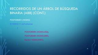 RECORRIDOS DE UN ÁRBOL DE BÚSQUEDA
BINARIA (ABB) (CONT.)
POSTORDEN (NODO)
Si NODO != null entonces
{
POSTORDEN (NODO.IZQ);
POSTORDEN (NODO.DER);
Escribir NODO.INFO;
}
25
 