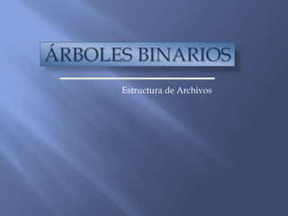 Árboles Binarios Estructura de Archivos 