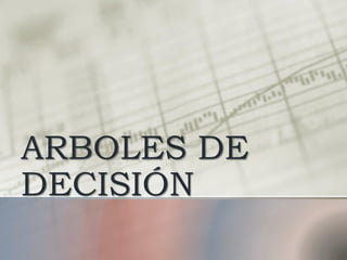 ARBOLES DE
DECISIÓN
 