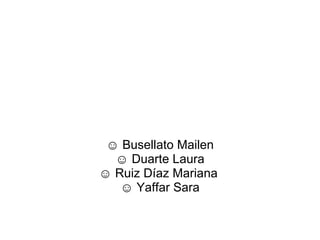 ☺  Busellato Mailen ☺  Duarte Laura ☺  Ruiz Díaz Mariana  ☺  Yaffar Sara 