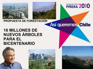 PROPUESTA DE FORESTACIÓN
16 MILLONES DE
NUEVOS ÁRBOLES
PARA EL
BICENTENARIO
 