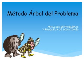 ANALISIS DE PROBLEMAS
Y BUSQUEDA DE SOLUCIONES
Método Árbol del Problema
 